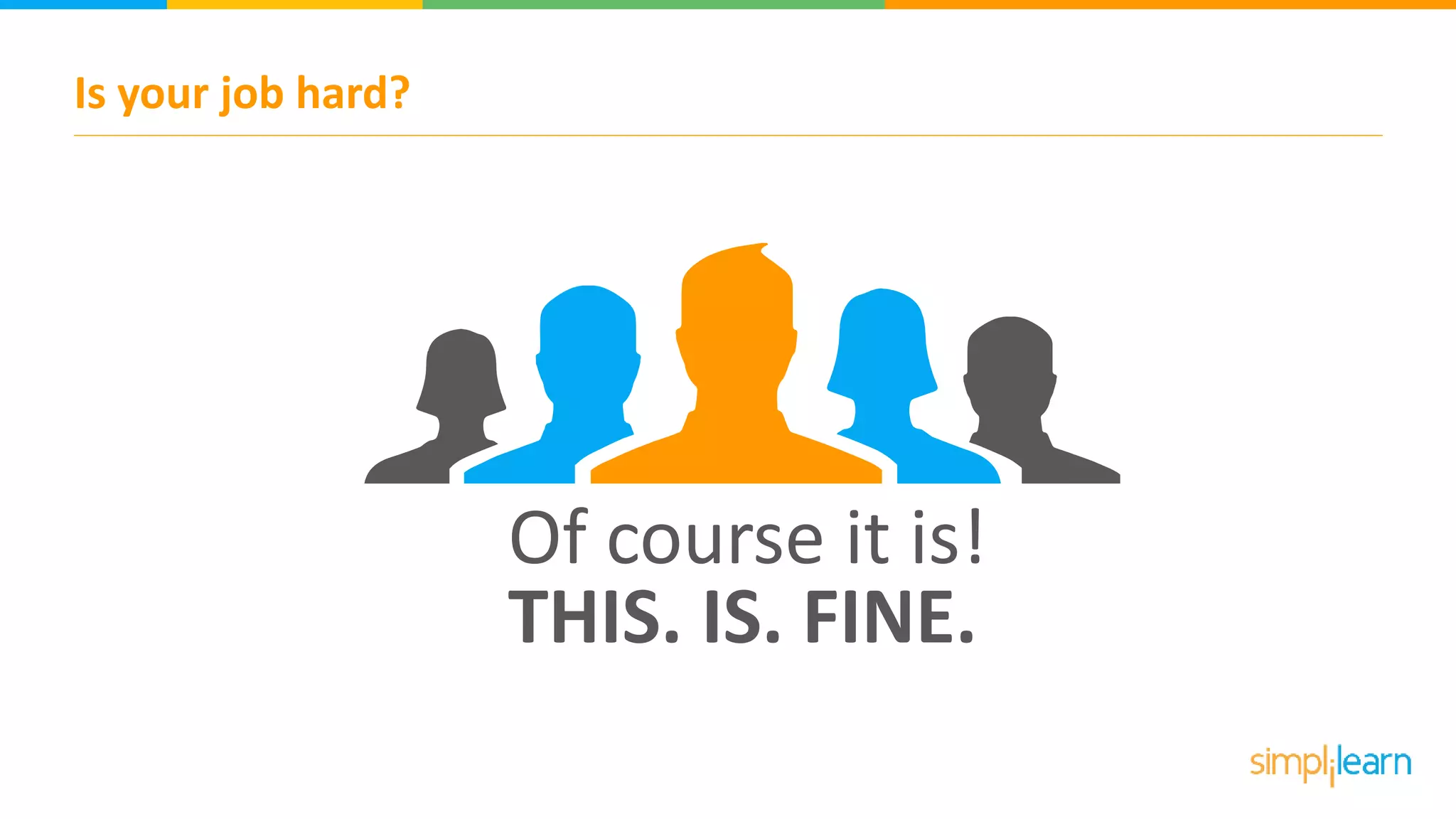 Is your job hard?
Of course it is!
THIS. IS. FINE.
 