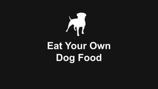 Eat Your Own
Dog Food
 