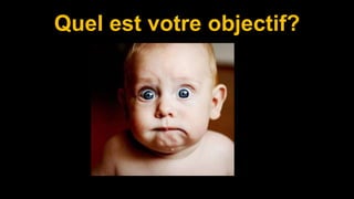 Quel est votre objectif?
 