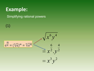 Example:
Simplifying rational powers

(1)

                               6    4
                              x y
                               6        4
                               2        2
                              x .y
                               3    2
                              x y
 