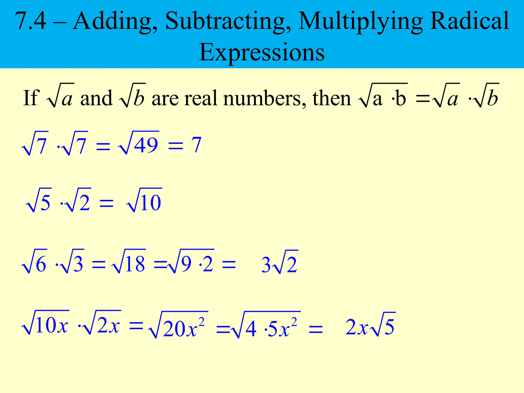 5 2
 
7 7
 
10 2
x x
 
If and are real numbers, then a b
a b a b
  
10
49  7
6 3
  18  9 2
  3 2
2
20x  2
4 5x
  2 5
x
7.4 – Adding, Subtracting, Multiplying Radical
Expressions
 
