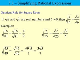 16
81

Examples:
2
5
4
9
45
49

a
If and are real numbers and 0,then
b
a
a b b
b
 
Quotient Rule for Square Roots
2
25

9 5
7


3 5
7
16
81

2
25

45
49

7.3 – Simplifying Rational Expressions
 