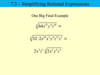 One Big Final Example
12 4 18
5
64x y z 
10 2 4 15 3
5
32 2x x y z z
 
2 3 2 4 3
5
2 2
x z x y z
7.3 – Simplifying Rational Expressions
 