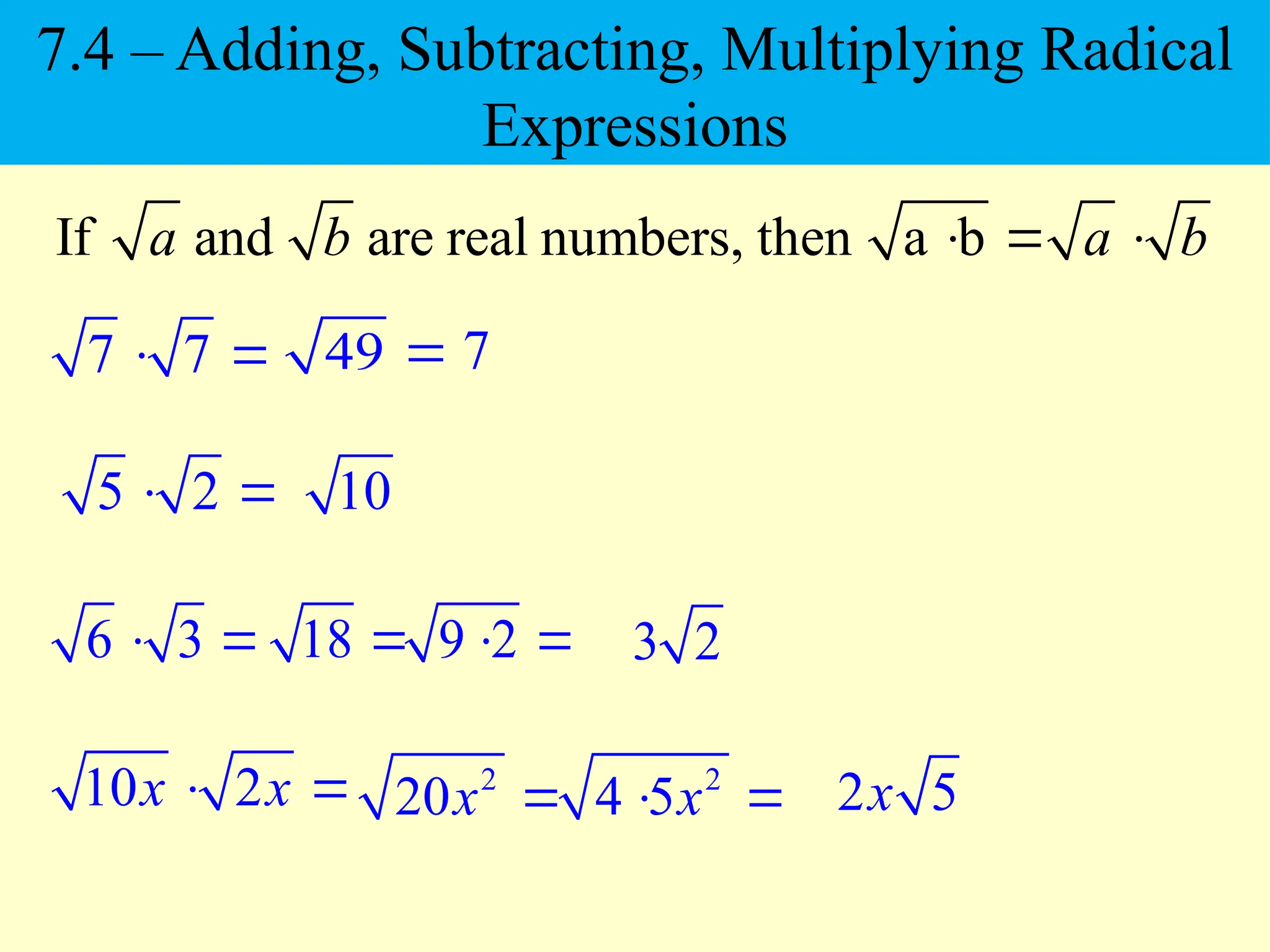 5 2
 
7 7
 
10 2
x x
 
If and are real numbers, then a b
a b a b
  
10
49  7
6 3
  18  9 2
  3 2
2
20x  2
4 5x
  2 5
x
7.4 – Adding, Subtracting, Multiplying Radical
Expressions
 