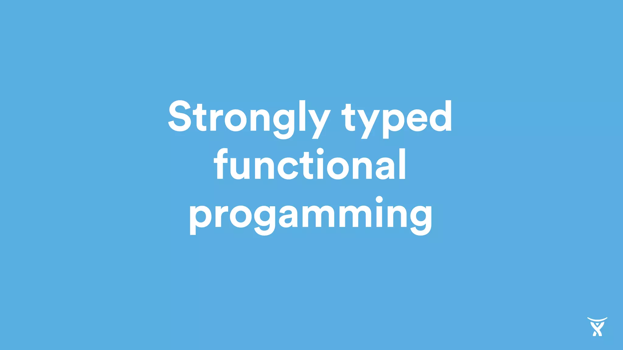 Strongly typed
functional
progamming
 
