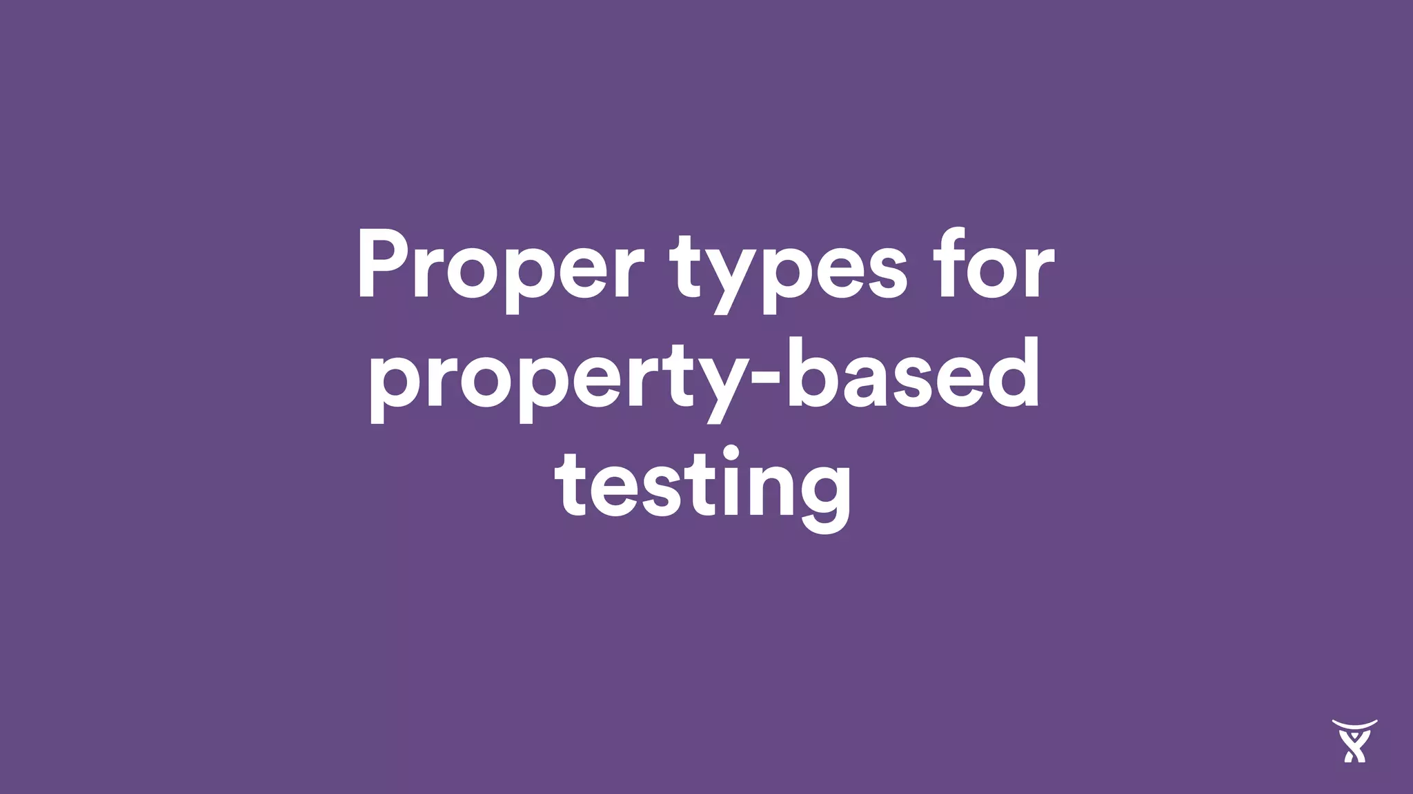 Proper types for
property-based
testing
 