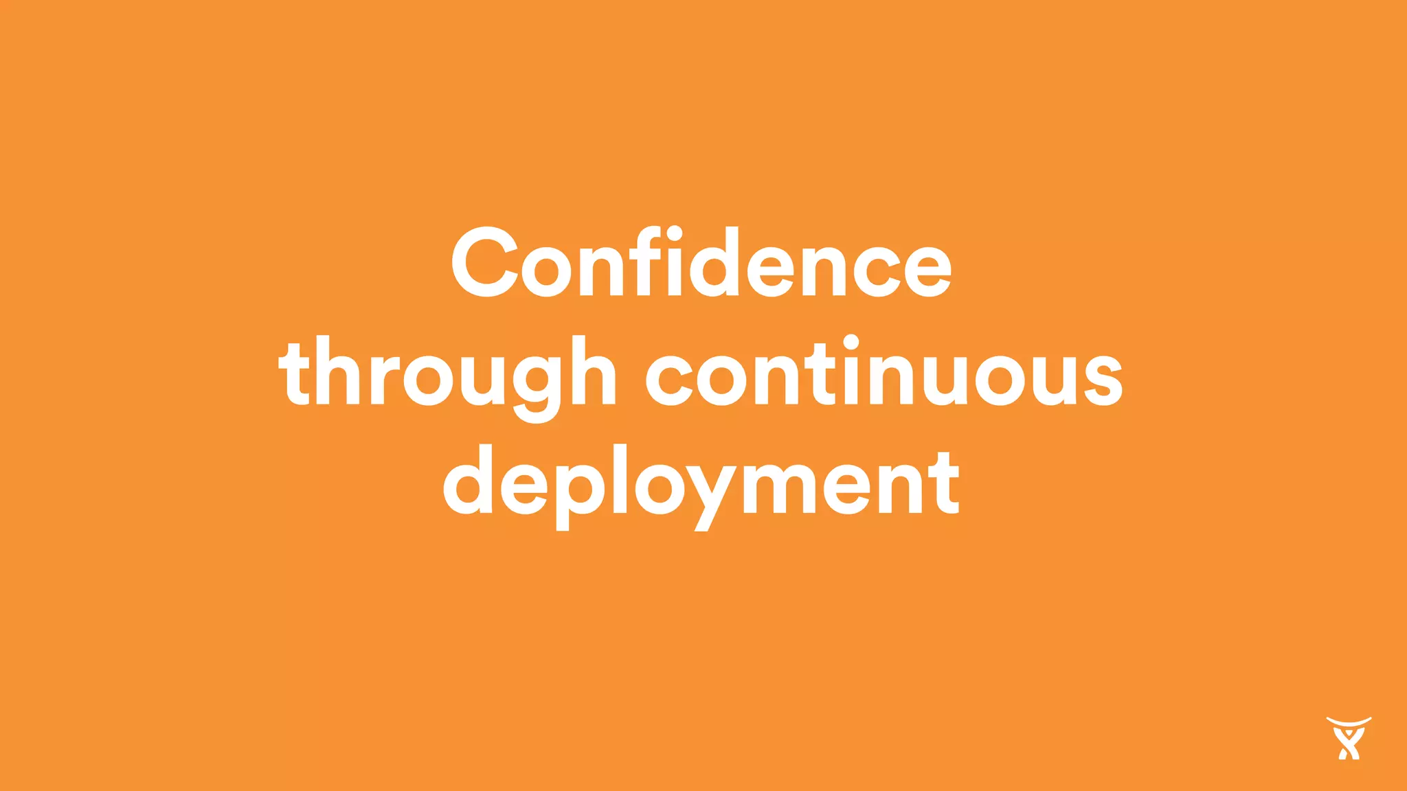 Confidence
through continuous
deployment
 