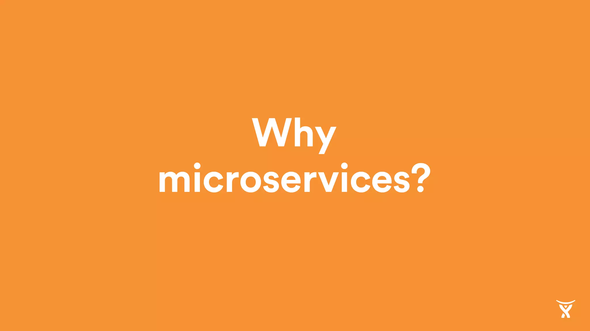 Why
microservices?
 