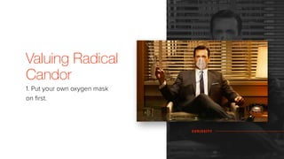 Valuing Radical
Candor
1. Put your own oxygen mask
on ﬁrst.
C U R I O S I T Y
 