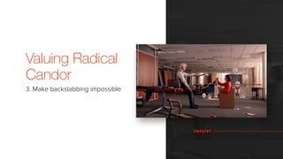 Valuing Radical
Candor
3. Make backstabbing impossible
E M PAT H Y
 