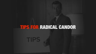 TIPS FOR RADICAL CANDOR
 