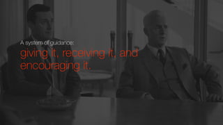 A system of guidance:
giving it, receiving it, and
encouraging it.
 