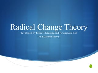Radical Change Theory developed by Eliza T. Dresang and Kyungwon Koh An Expanded Theory 