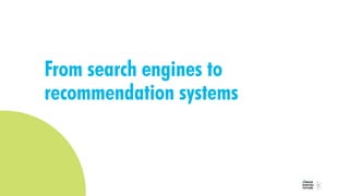 From search engines to
recommendation systems
 
