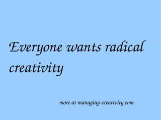 Everyone wants radical 
creativity
more at managing­creativity.com
 