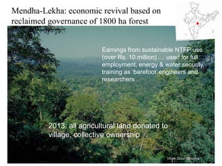 Mendha-Lekha: economic revival based on
reclaimed governance of 1800 ha forest
Vivek Gour-Broome
Earnings from sustainable...