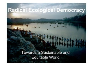 Radical Ecological Democracy

Towards a Sustainable and
Equitable World

 