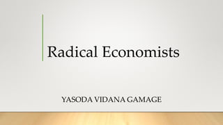 Radical Economists
YASODA VIDANA GAMAGE
 