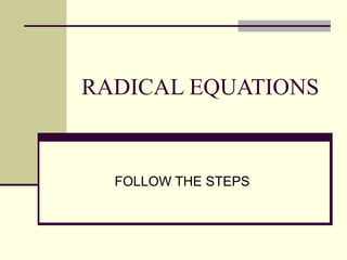RADICAL EQUATIONS FOLLOW THE STEPS 