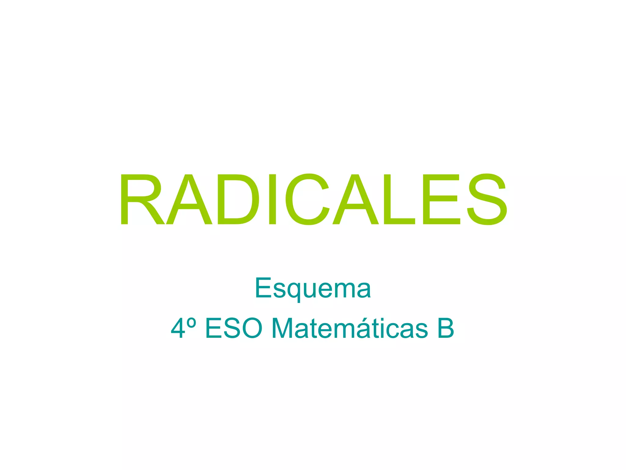RADICALES Esquema 4º ESO Matemáticas B 