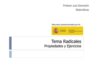 Tema Radicales
Propiedades y Ejercicios
Profesor Juan Sanmartín
Matemáticas
Recursos subvencionados por el…
 