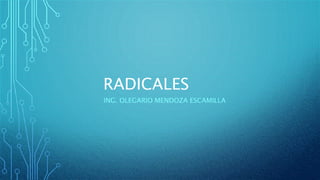RADICALES
ING. OLEGARIO MENDOZA ESCAMILLA
 