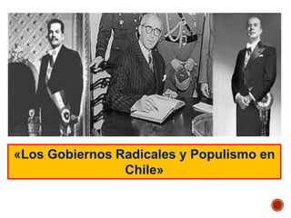 «Los Gobiernos Radicales y Populismo en
Chile»
 