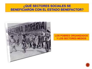 ¿QUÉ SECTORES SOCIALES SE
BENEFICIARON CON EL ESTADO BENEFACTOR?
LOS POBRES ORGANIZADOS
Y LOS SECTORES MEDIOS
 