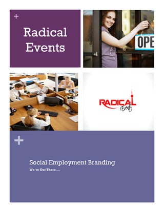 +

    Radical
    Events




+
    Social Employment Branding
    We’re Out There….
 
