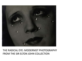 THE RADICAL EYE: MODERNIST PHOTOGRAPHY
FROM THE SIR ELTON JOHN COLLECTION
 