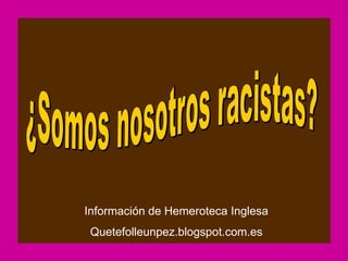 Información de Hemeroteca Inglesa
Quetefolleunpez.blogspot.com.es
 