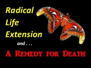 A Remedy for Death
Radical
Life
Extension
and . . .
 