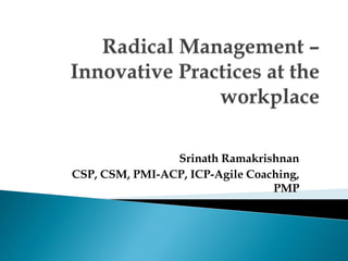 Srinath Ramakrishnan
CSP, CSM, PMI-ACP, ICP-Agile Coaching,
PMP
 