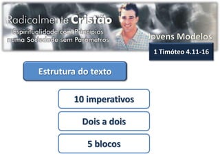 1 Timóteo 4.11-16

Estrutura do texto

        10 imperativos

          Dois a dois

            5 blocos
 