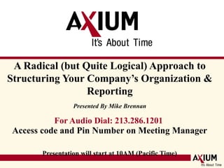 A Radical (but Quite Logical) Approach to Structuring Your Company’s Organization & Reporting Presented By Mike Brennan, CPA 