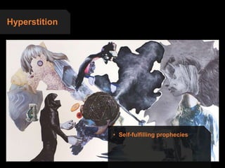 Hyperstition
• Self-fulfilling prophecies
 