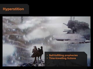 Hyperstition
• Self-fulfilling prophecies
• Time-travelling fictions
 