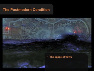 The Postmodern Condition
• The space of flows
 