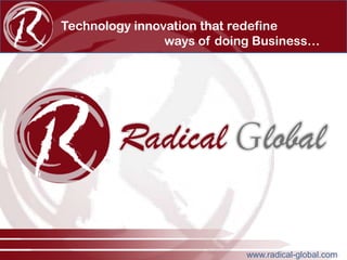Technology innovation that redefine
ways of doing Business…

www.radical-global.com

 