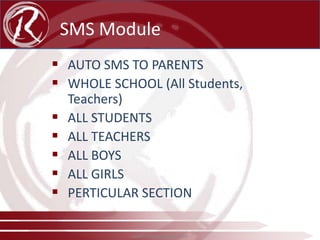 SMS Module
 AUTO SMS TO PARENTS
 WHOLE SCHOOL (All Students,






Teachers)
ALL STUDENTS
ALL TEACHERS
ALL BOYS
ALL GIRLS
PERTICULAR SECTION
www.radical-global.com

 