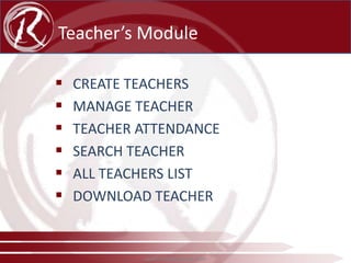 Teacher’s Module







CREATE TEACHERS
MANAGE TEACHER
TEACHER ATTENDANCE
SEARCH TEACHER
ALL TEACHERS LIST
DOWNLOAD TEACHER

www.radical-global.com

 