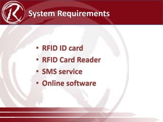 System Requirements

•
•
•
•

RFID ID card
RFID Card Reader
SMS service
Online software

www.radical-global.com

 