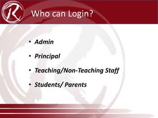 Who can Login?
• Admin

• Principal
• Teaching/Non-Teaching Staff

• Students/ Parents

www.radical-global.com

 