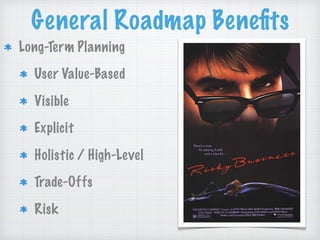 General Roadmap Beneﬁts
Long-Term Planning
User Value-Based
Visible
Explicit
Holistic / High-Level
Trade-Offs
Risk
 