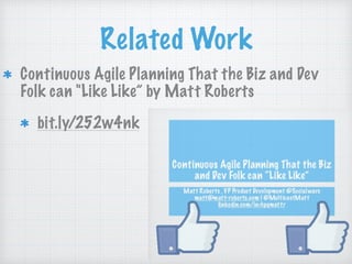 Related Work
Continuous Agile Planning That the Biz and Dev
Folk can "Like Like” by Matt Roberts
bit.ly/252w4nk
 