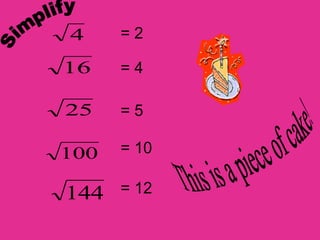 4
16
25
100
144
= 2
= 4
= 5
= 10
= 12
 