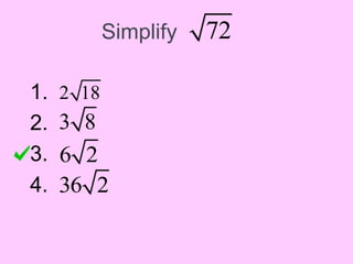 Simplify
1. .
2. .
3. .
4. .
2 18
72
3 8
6 2
36 2
 