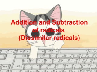 Addition and Subtraction of radicals  (Dissimilar radicals) Addition and Subtraction of radicals  (Dissimilar radicals) 