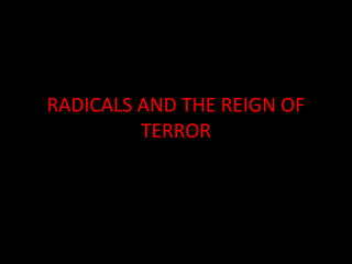 RADICALS AND THE REIGN OF
         TERROR
 