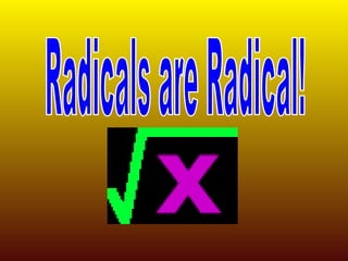 Radicals are Radical! 